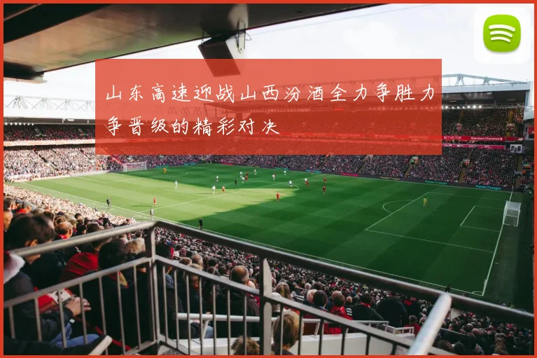 山东高速迎战山西汾酒全力争胜力争晋级的精彩对决