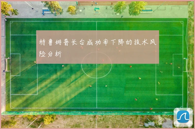 特鲁姆普长台成功率下降的技术风险分析
