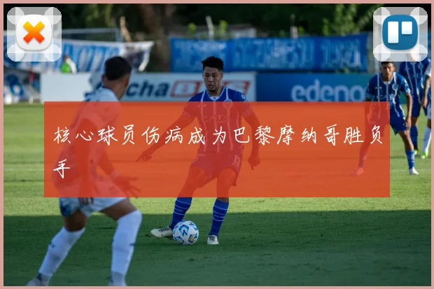 核心球员伤病成为巴黎摩纳哥胜负手